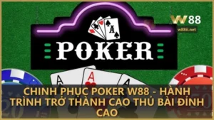 chinh phuc poker w88 hanh trinh tro thanh cao thu bai dinh cao - Chinh phục Poker W88 - Hành trình trở thành cao thủ bài đỉnh cao