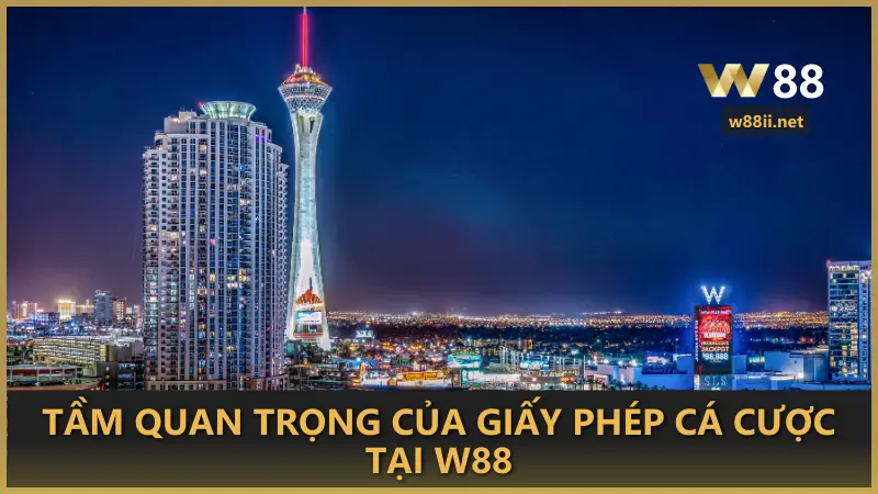 Tầm quan trọng của giấy phép cá cược tại W88