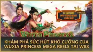 kham pha suc hut kho cuong cua wuxia princess mega reels tai w88 - Khám phá sức hút khó cưỡng của Wuxia Princess Mega Reels tại W88