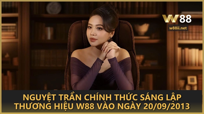 Nguyệt Trần chính thức sáng lập thương hiệu W88 vào ngày 20/09/2013