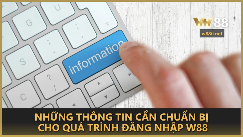 Những thông tin cần chuẩn bị cho quá trình đăng nhập W88