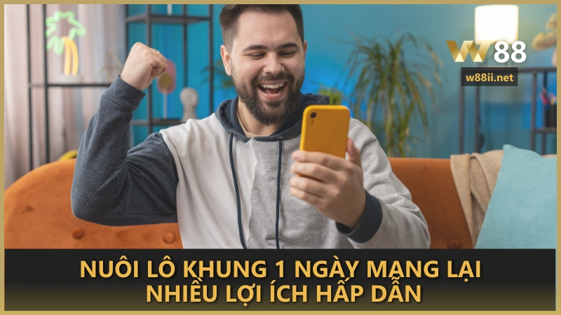 Nuôi lô khung 1 ngày mang lại nhiều lợi ích hấp dẫn