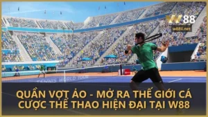 quan vot ao mo ra the gioi ca cuoc the thao hien dai tai w88 - Quần vợt ảo - Mở ra thế giới cá cược thể thao hiện đại tại W88