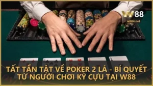 tat tan tat ve poker 2 la bi quyet tu nguoi choi ky cuu tai w88 - Tất tần tật về Poker 2 lá - Bí quyết từ người chơi kỳ cựu tại W88