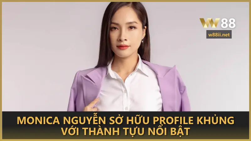 Monica Nguyễn sở hữu profile khủng với thành tựu nổi bật