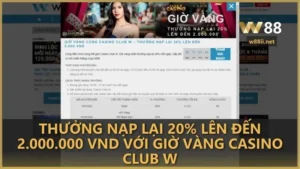 thuong nap lai 20 len den 2000000 vnd voi gio vang casino club w - Thưởng nạp lại 20% lên đến 2.000.000 VND với Giờ Vàng Casino Club W