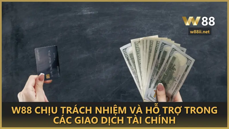 W88 chịu trách nhiệm và hỗ trợ trong các giao dịch tài chính